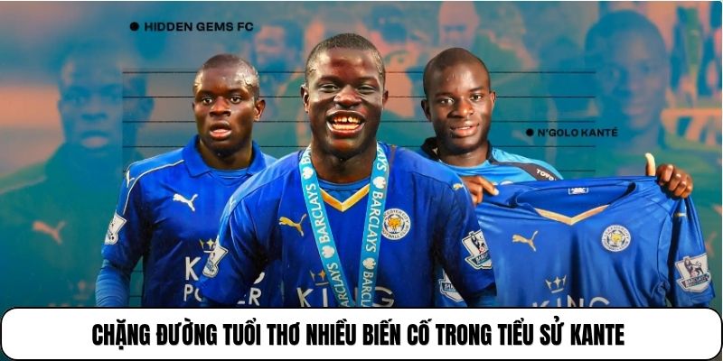 Chặng đường tuổi thơ nhiều biến cố trong tiểu sử Kante