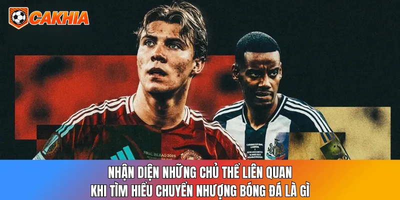 Nhận diện những chủ thể liên quan khi tìm hiểu chuyển nhượng bóng đá là gì