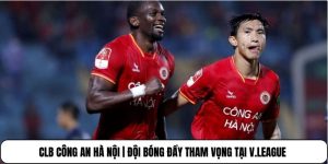CLB Công An Hà Nội | Đội Bóng Đầy Tham Vọng Tại V.League