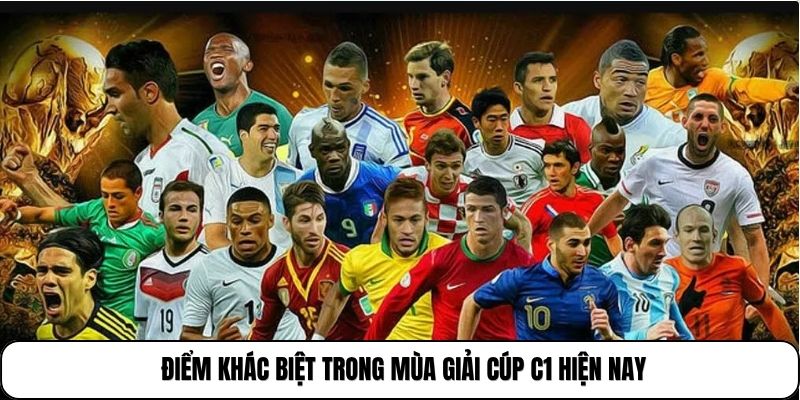Điểm khác biệt trong mùa giải Cúp C1 hiện nay