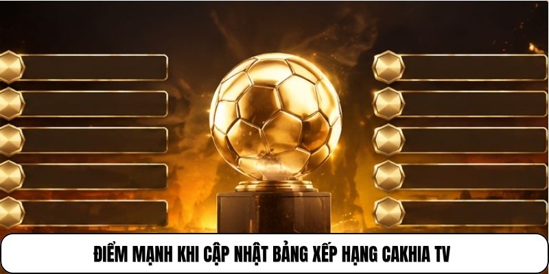 Bảng Xếp Hạng CakhiaTV 6 Điểm mạnh khi cập nhật bảng xếp hạng CakhiaTV