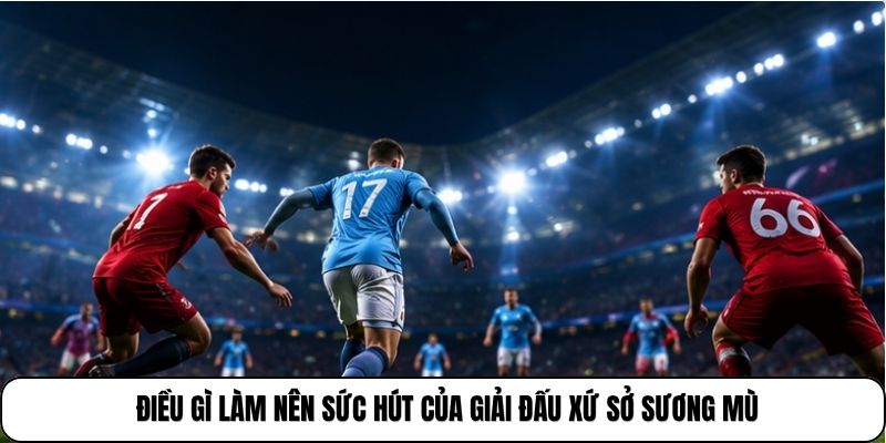 Điều gì làm nên sức hút của giải đấu xứ sở sương mù