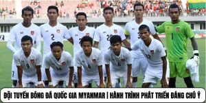 Đội Tuyển Bóng Đá Quốc Gia Myanmar | Hành Trình Phát Triển Đáng Chú Ý