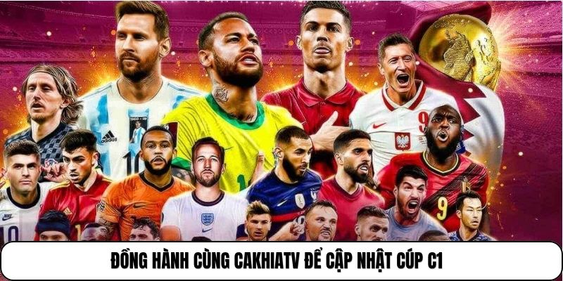 Đồng hành cùng Cakhiatv để cập nhật Cúp C1 