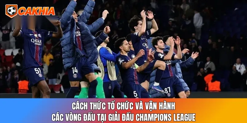 Cách thức tổ chức và vận hành các vòng đấu tại giải đấu Champions League