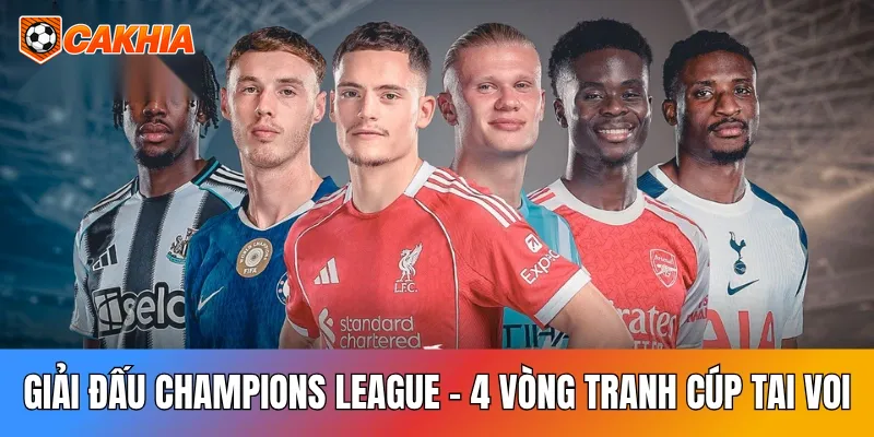 Giải Đấu Champions League: 4 Vòng Tranh Cúp Tai Voi