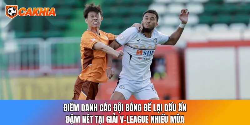 Giải V-League: 14 Đội Tranh Ngôi Vương Bóng Đá Việt 4 Điểm danh các đội bóng để lại dấu ấn đậm nét tại giải V-League nhiều mùa
