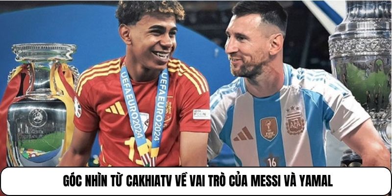 Messi Đối Đầu Yamal | 2 Thế Hệ Cùng Tỏa Sáng Trên Sân Cỏ 3 Góc nhìn từ Cakhiatv về vai trò của Messi và Yamal