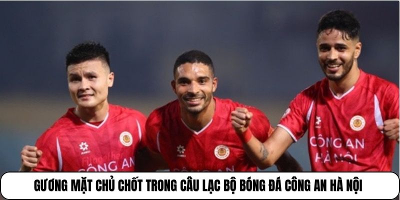 CLB Công An Hà Nội | Đội Bóng Đầy Tham Vọng Tại V.League 4 Gương mặt chủ chốt trong câu lạc bộ Công An Hà Nội