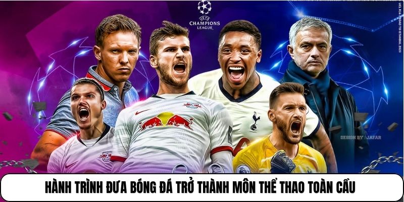 Hành trình đưa bóng đá trở thành môn thể thao toàn cầu