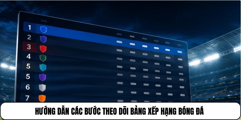 Hướng dẫn các bước theo dõi bảng xếp hạng bóng đá