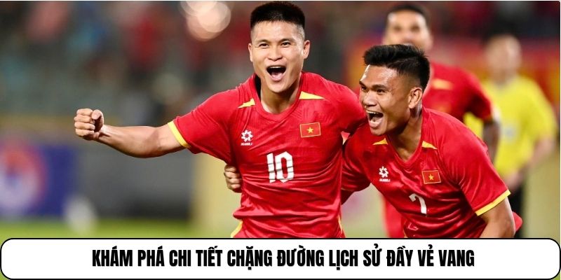 Khám phá chi tiết chặng đường lịch sử đầy vẻ vang