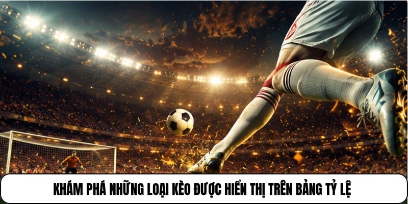 Tỷ Lệ Kèo Cakhiatv 2 Khám phá những loại kèo được hiển thị trên bảng tỷ lệ