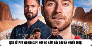 Lịch Sử FIFA World Cup | Hơn 90 Năm Đầy Dấu Ấn Huyền Thoại