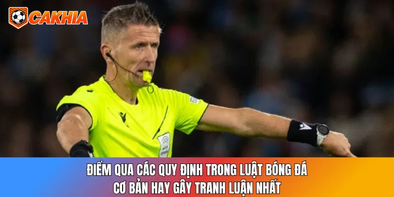 Luật Bóng Đá Cơ Bản: 17 Điều Ai Cũng Nên Nắm Rõ 4 Điểm qua các quy định trong luật bóng đá cơ bản hay gây tranh luận nhất