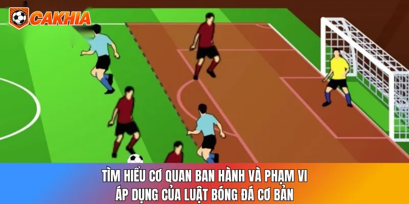 Luật Bóng Đá Cơ Bản: 17 Điều Ai Cũng Nên Nắm Rõ 2 Tìm hiểu cơ quan ban hành và phạm vi áp dụng của luật bóng đá cơ bản