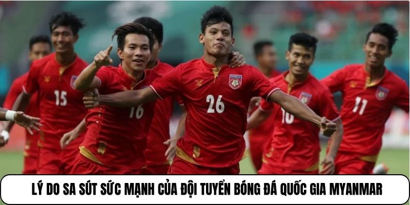 Lý do sa sút sức mạnh của đội tuyển bóng đá quốc gia Myanmar
