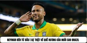 Neymar Đến Từ Đâu | Sự Thật Về Quê Hương Của Ngôi Sao Brazil