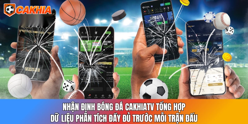 Nhận định bóng đá CakhiaTV tổng hợp dữ liệu phân tích đầy đủ trước mỗi trận đấu