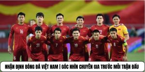 Nhận Định Bóng Đá Việt Nam | Góc Nhìn Chuyên Gia Trước Mỗi Trận Đấu