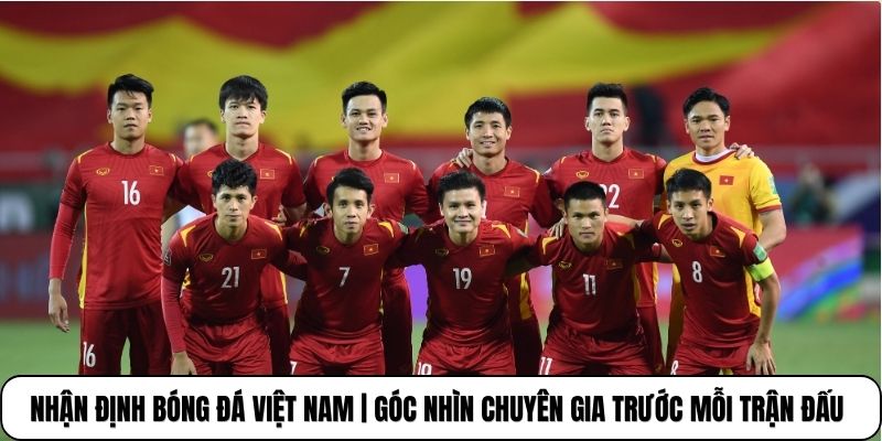 Nhận Định Bóng Đá Việt Nam | Góc Nhìn Chuyên Gia Trước Mỗi Trận Đấu