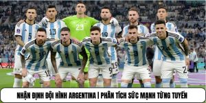 Nhận Định Đội Hình Argentina | Phân Tích Sức Mạnh Từng Tuyến