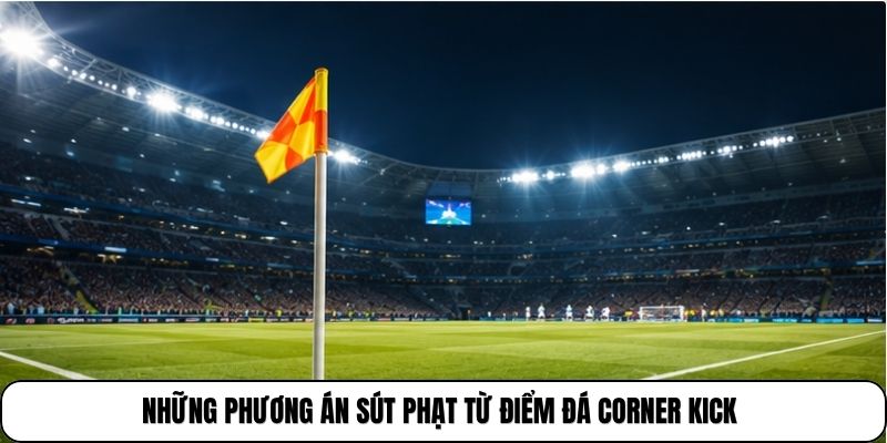 Những phương án sút phạt từ điểm đá corner kick