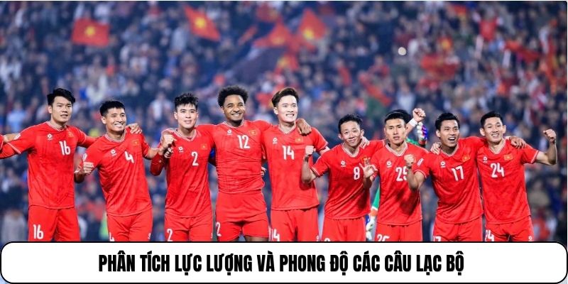 Phân tích lực lượng và phong độ các câu lạc bộ