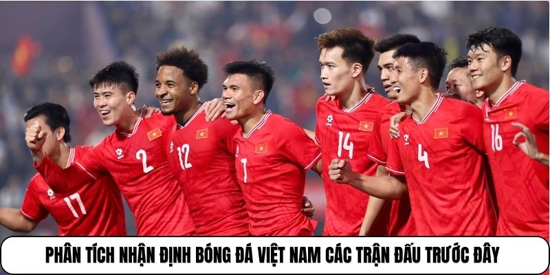 Phân tích nhận định bóng đá Việt Nam các trận đấu trước đây