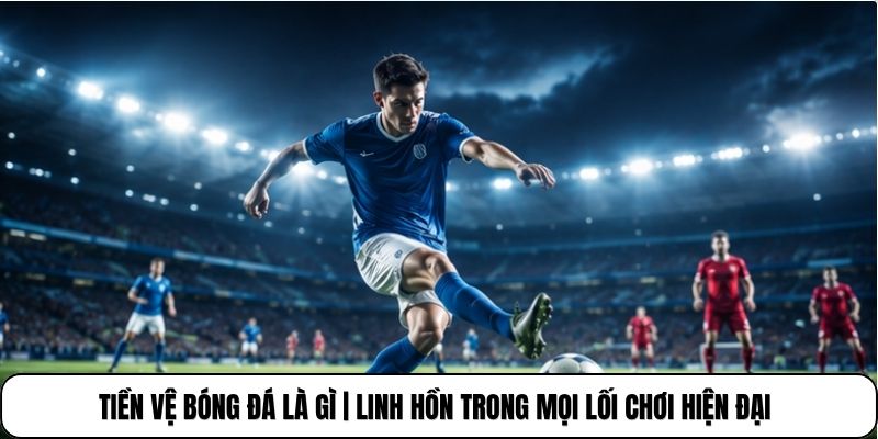 Tiền Vệ Bóng Đá Là Gì | Linh Hồn Trong Mọi Lối Chơi Hiện Đại