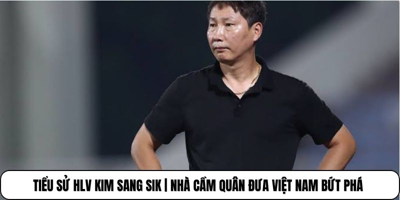 Tiểu Sử HLV Kim Sang Sik | Nhà Cầm Quân Đưa Việt Nam Bứt Phá