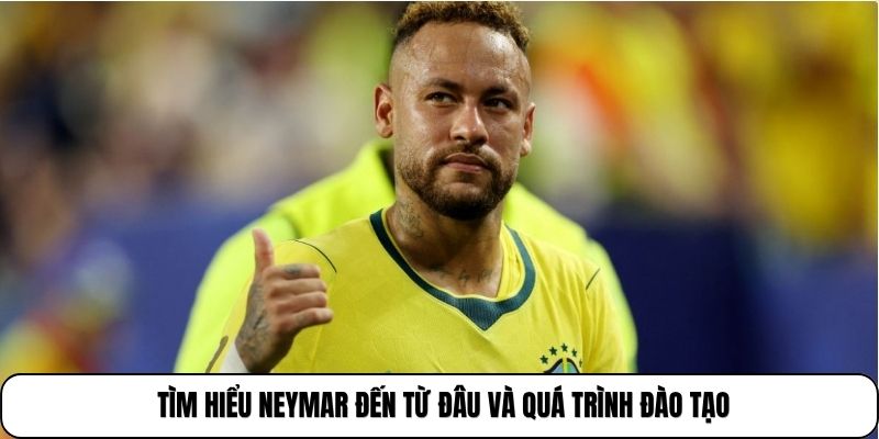 Tìm hiểu Neymar đến từ đâu và quá trình đào tạo