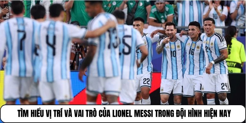 Tìm hiểu vị trí và vai trò của Lionel Messi trong đội hình hiện nay